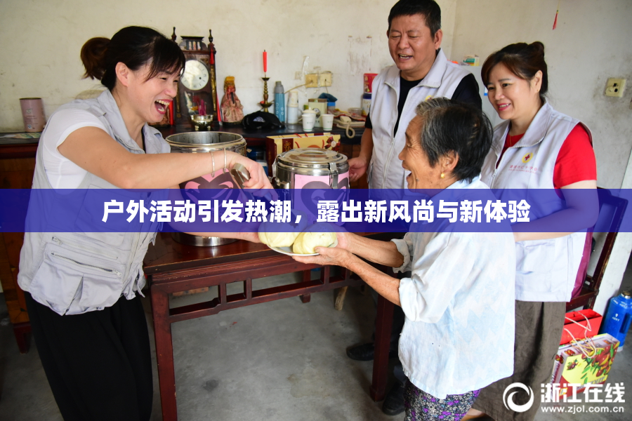 户外活动引发热潮，露出新风尚与新体验