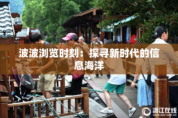 波波浏览时刻：探寻新时代的信息海洋
