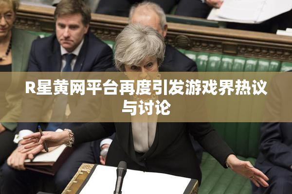 R星黄网平台再度引发游戏界热议与讨论