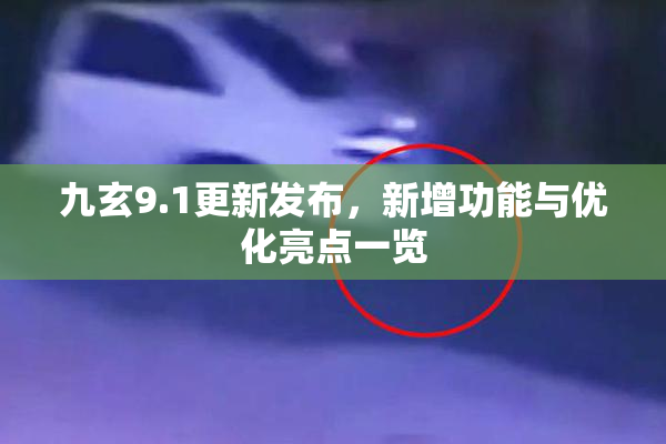 九玄9.1更新发布，新增功能与优化亮点一览