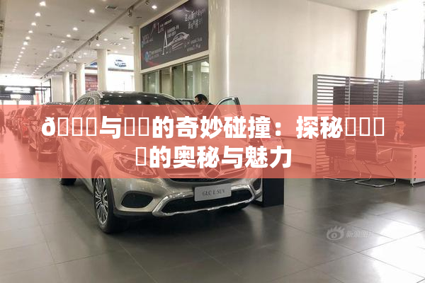 🍆与❌‌的奇妙碰撞：探秘❌‌❌‌的奥秘与魅力
