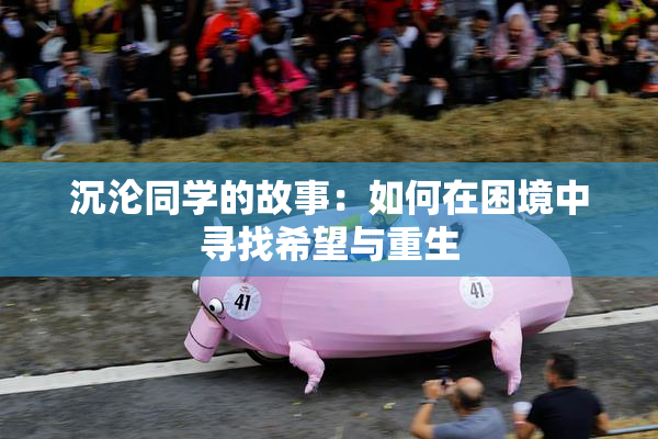 沉沦同学的故事：如何在困境中寻找希望与重生