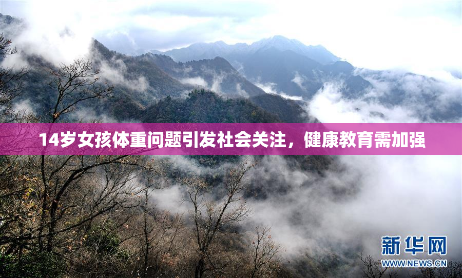 14岁女孩体重问题引发社会关注，健康教育需加强