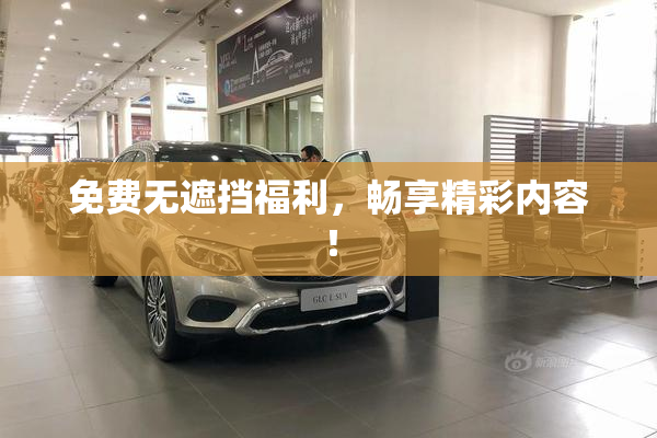 免费无遮挡福利，畅享精彩内容！
