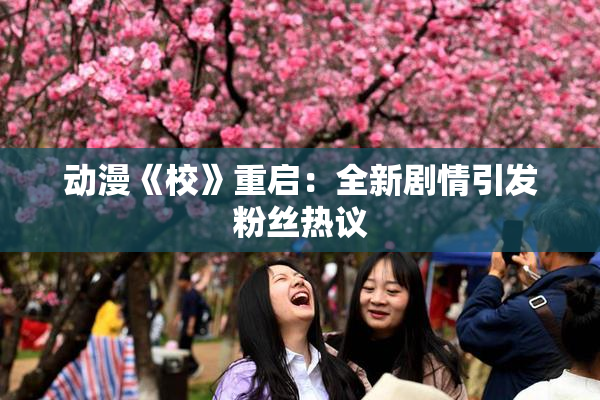 动漫《校》重启：全新剧情引发粉丝热议