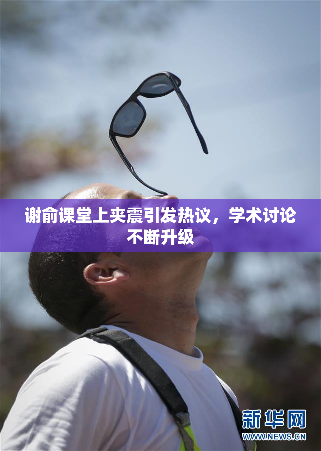 谢俞课堂上夹震引发热议，学术讨论不断升级