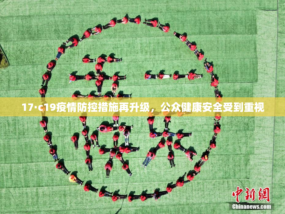 17·c19疫情防控措施再升级，公众健康安全受到重视
