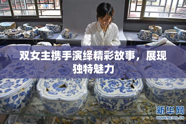 双女主携手演绎精彩故事，展现独特魅力