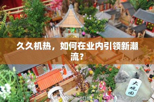 久久机热，如何在业内引领新潮流？