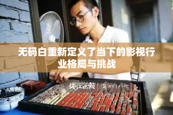 无码白重新定义了当下的影视行业格局与挑战