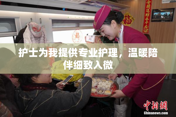 护士为我提供专业护理，温暖陪伴细致入微