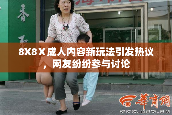 8X8Ⅹ成人内容新玩法引发热议，网友纷纷参与讨论