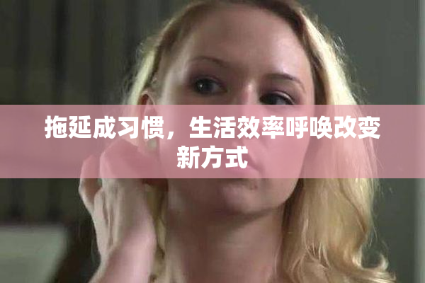 拖延成习惯，生活效率呼唤改变新方式