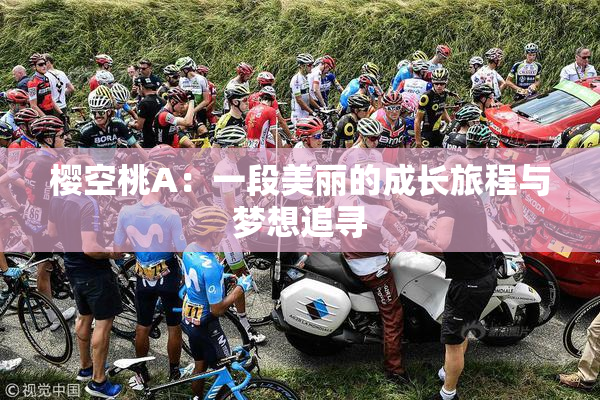 樱空桃A：一段美丽的成长旅程与梦想追寻