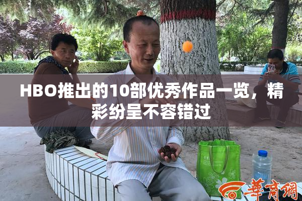 HBO推出的10部优秀作品一览，精彩纷呈不容错过