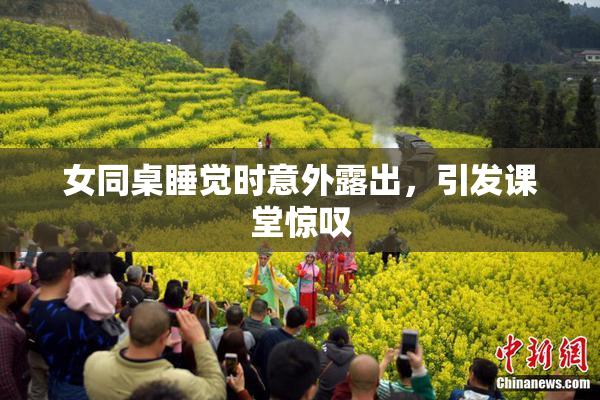 女同桌睡觉时意外露出，引发课堂惊叹