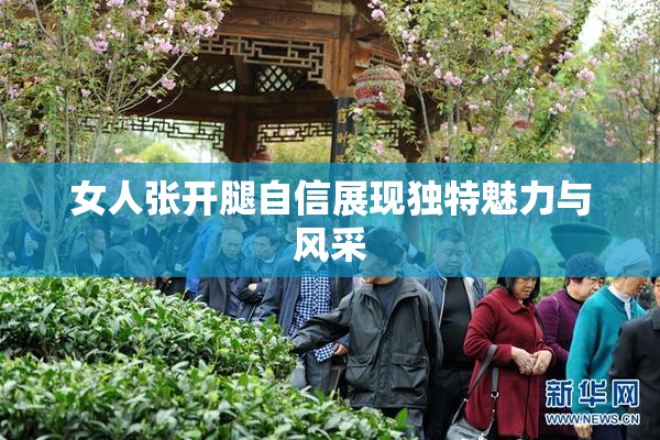 女人张开腿自信展现独特魅力与风采