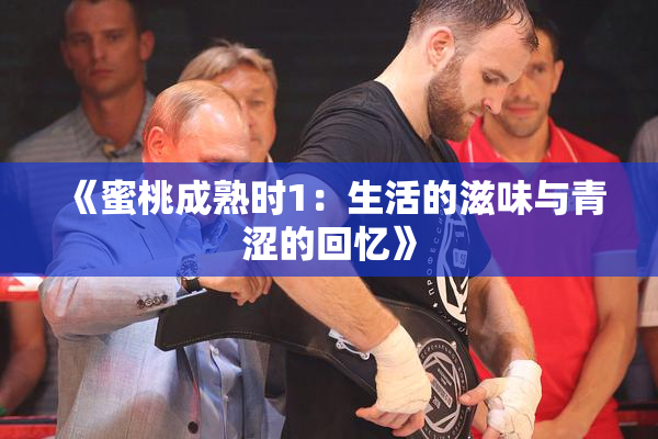 《蜜桃成熟时1：生活的滋味与青涩的回忆》