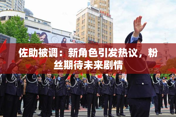 佐助被调：新角色引发热议，粉丝期待未来剧情