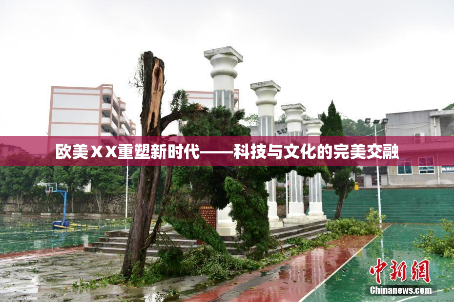 欧美ⅩX重塑新时代——科技与文化的完美交融