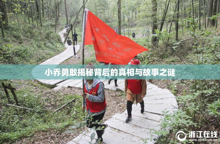 小乔勇敢揭秘背后的真相与故事之谜