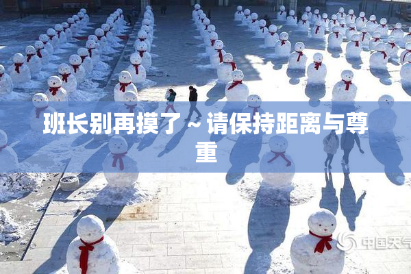 班长别再摸了～请保持距离与尊重