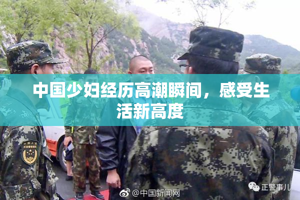 中国少妇经历高潮瞬间，感受生活新高度