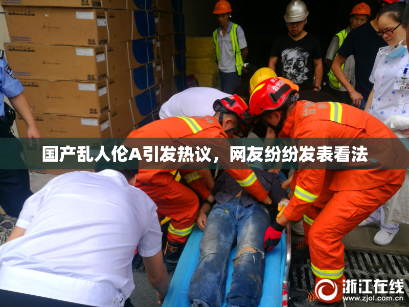 国产乱人伦A引发热议，网友纷纷发表看法
