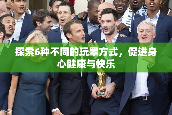 探索6种不同的玩睾方式，促进身心健康与快乐