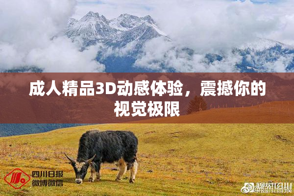 成人精品3D动感体验，震撼你的视觉极限