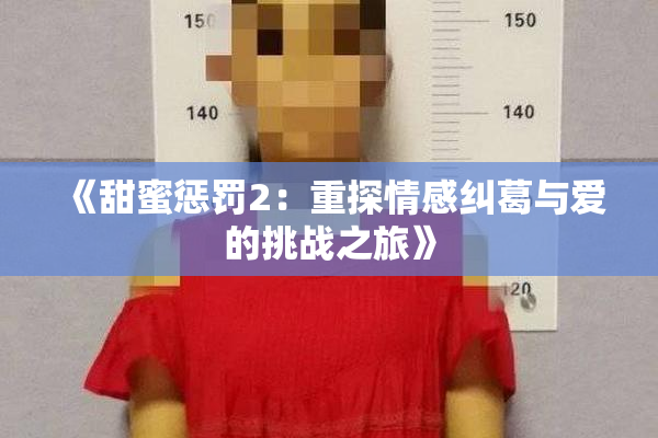 《甜蜜惩罚2：重探情感纠葛与爱的挑战之旅》