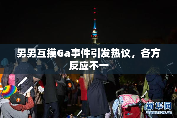 男男互摸Ga事件引发热议，各方反应不一