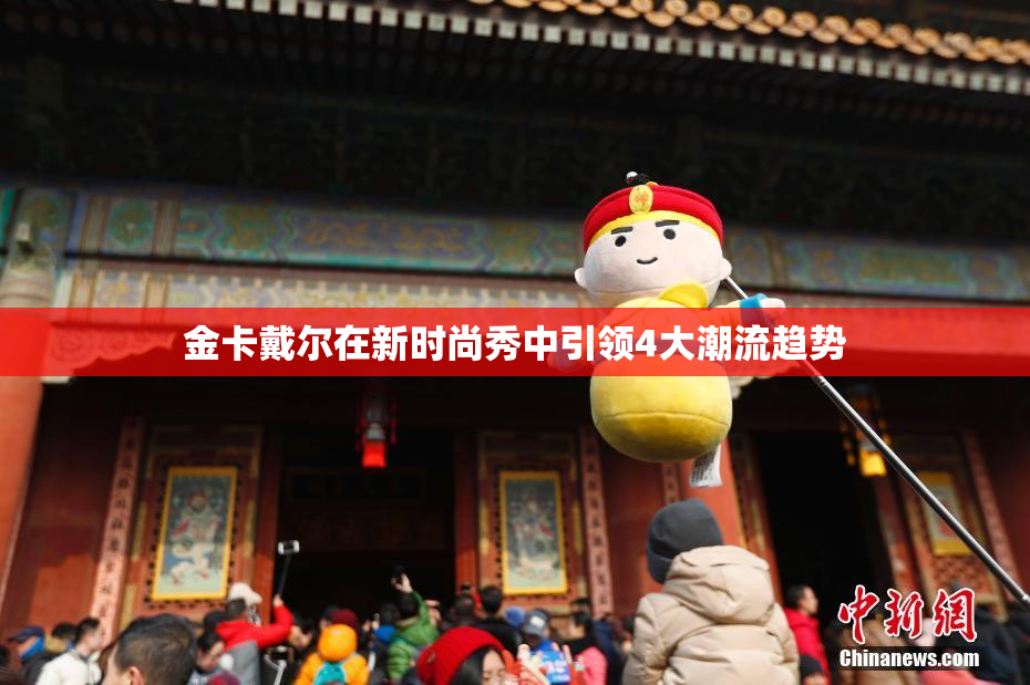 金卡戴尔在新时尚秀中引领4大潮流趋势
