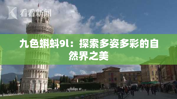九色蝌蚪9l：探索多姿多彩的自然界之美