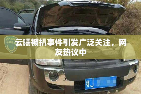 云曦被扒事件引发广泛关注，网友热议中
