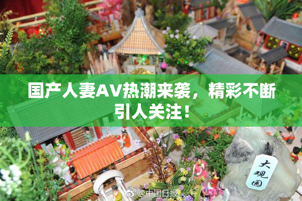 国产人妻AV热潮来袭，精彩不断引人关注！