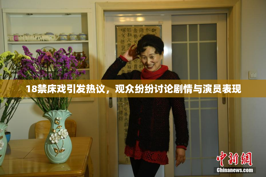 18禁床戏引发热议，观众纷纷讨论剧情与演员表现