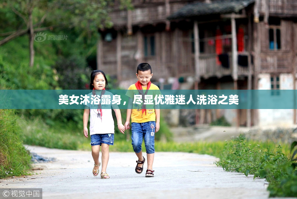 美女沐浴露身，尽显优雅迷人洗浴之美