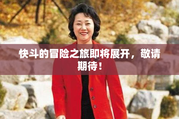 快斗的冒险之旅即将展开，敬请期待！