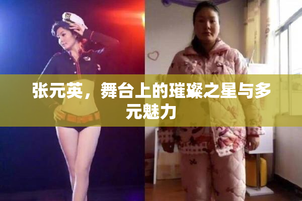 张元英，舞台上的璀璨之星与多元魅力