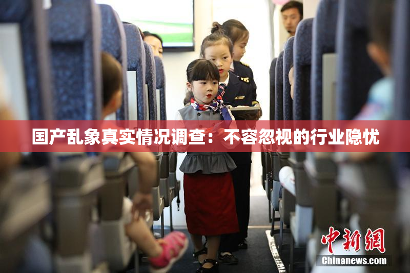 国产乱象真实情况调查：不容忽视的行业隐忧
