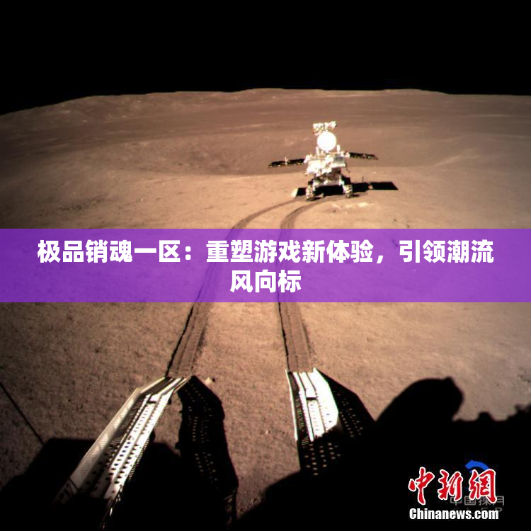 极品销魂一区：重塑游戏新体验，引领潮流风向标