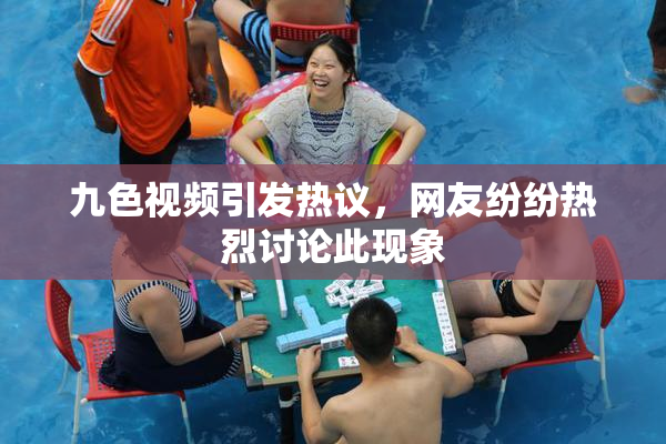 九色视频引发热议，网友纷纷热烈讨论此现象