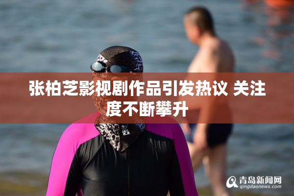 张柏芝影视剧作品引发热议 关注度不断攀升
