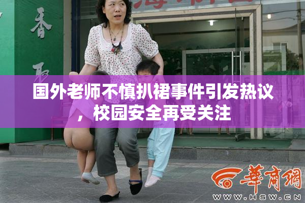国外老师不慎扒裙事件引发热议，校园安全再受关注
