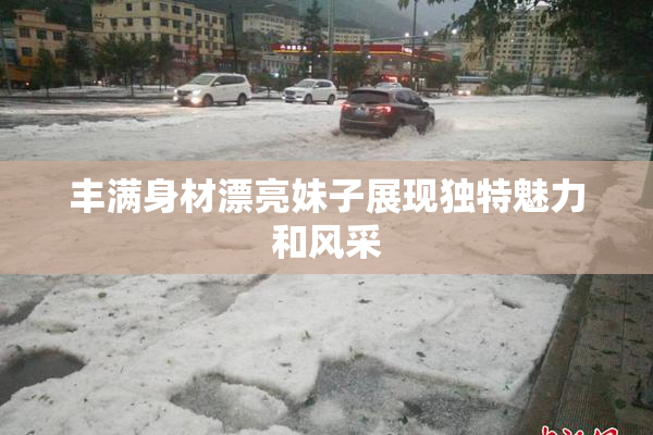 丰满身材漂亮妹子展现独特魅力和风采