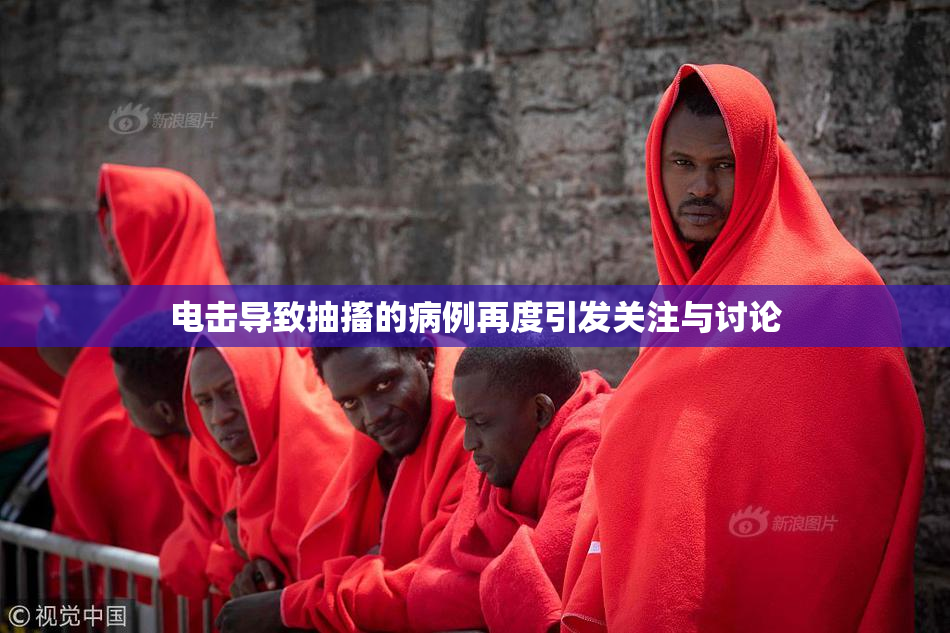 电击导致抽搐的病例再度引发关注与讨论