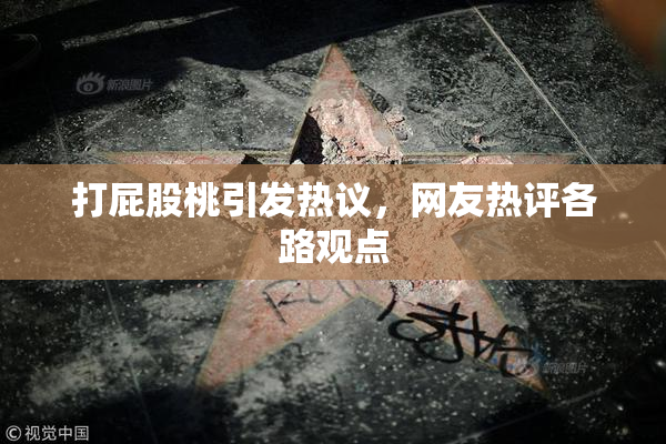 打屁股桃引发热议，网友热评各路观点