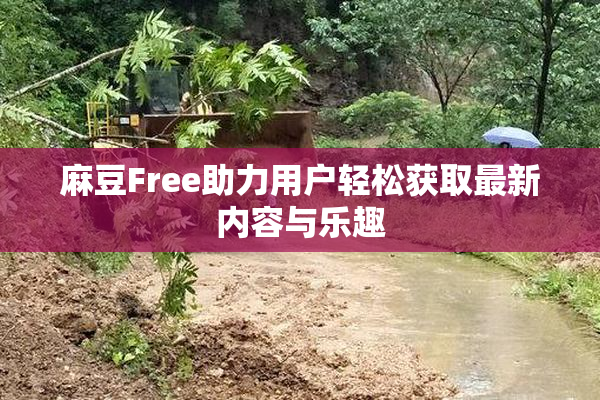麻豆Free助力用户轻松获取最新内容与乐趣