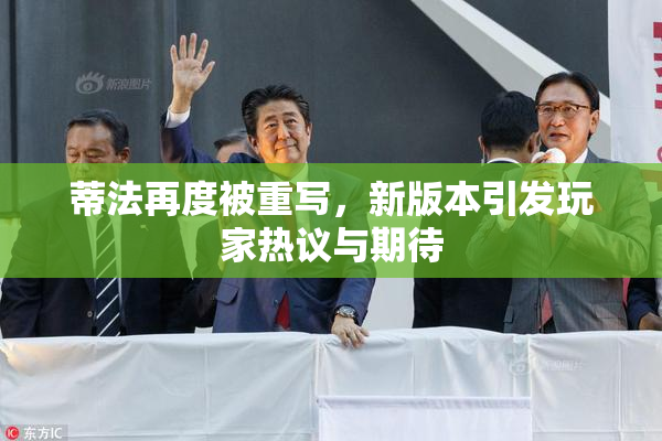 蒂法再度被重写，新版本引发玩家热议与期待
